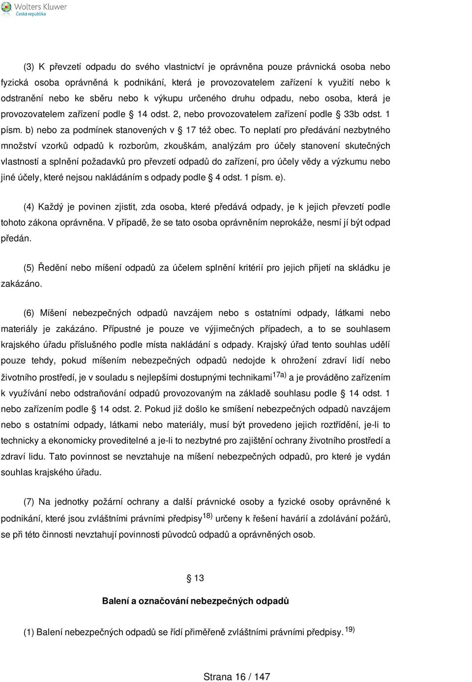 To neplatí pro předávání nezbytného množství vzorků odpadů k rozborům, zkouškám, analýzám pro účely stanovení skutečných vlastností a splnění požadavků pro převzetí odpadů do zařízení, pro účely vědy