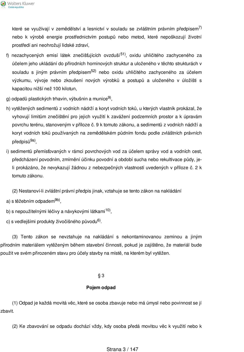 souladu s jiným právním předpisem 52) nebo oxidu uhličitého zachyceného za účelem výzkumu, vývoje nebo zkoušení nových výrobků a postupů a uloženého v úložišti s kapacitou nižší než 100 kilotun, g)