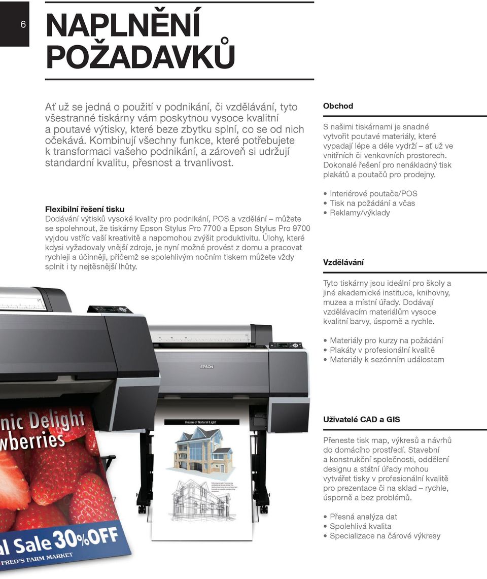 Flexibilní řešení tisku Dodávání výtisků vysoké kvality pro podnikání, POS a vzdělání můžete se spolehnout, že tiskárny Epson Stylus Pro 7700 a Epson Stylus Pro 9700 vyjdou vstříc vaší kreativitě a