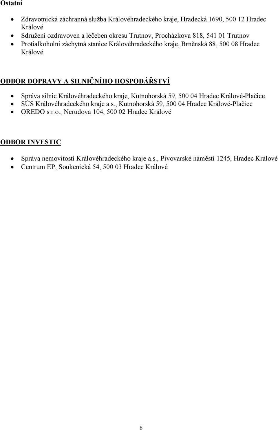 hradeckého kraje, Kutnohorská 59, 500 04 Hradec -Plačice SÚS hradeckého kraje a.s., Kutnohorská 59, 500 04 Hradec -Plačice OREDO s.r.o., Nerudova 104, 500 02 Hradec ODBOR INVESTIC Správa nemovitostí hradeckého kraje a.
