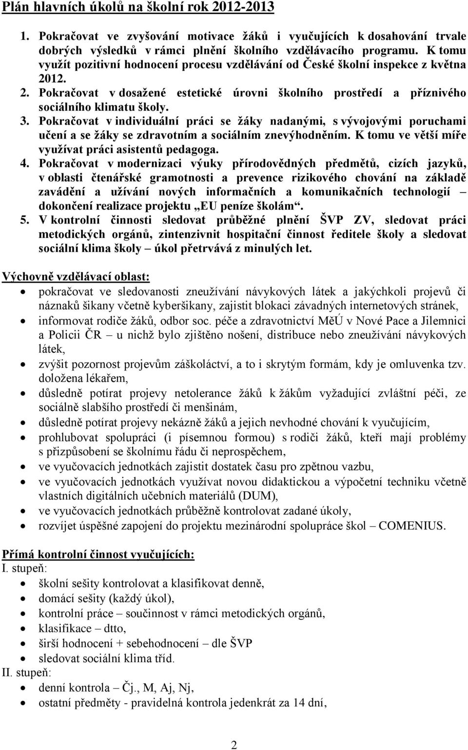 Pokračovat v individuální práci se žáky nadanými, s vývojovými poruchami učení a se žáky se zdravotním a sociálním znevýhodněním. K tomu ve větší míře využívat práci asistentů pedagoga. 4.