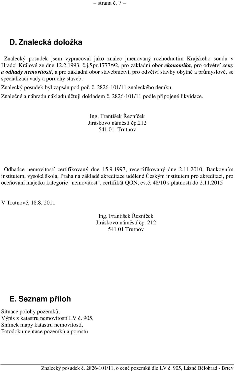 Znalecký posudek byl zapsán pod poř. č. 2826-101/11 znaleckého deníku. Znalečné a náhradu nákladů účtuji dokladem č. 2826-101/11 podle připojené likvidace. Ing.