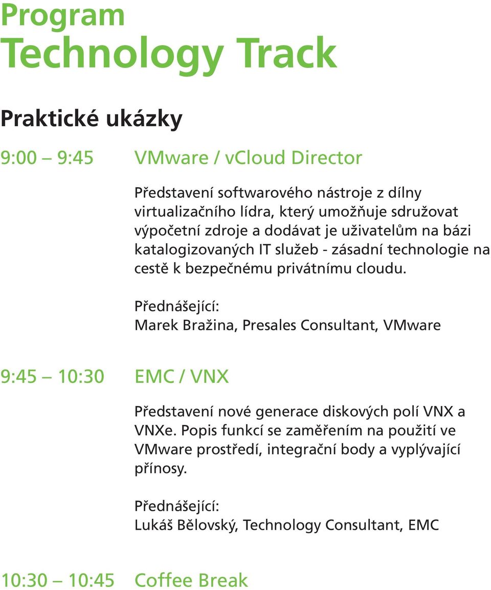 privátnímu cloudu. Marek Bražina, Presales Consultant, VMware 9:45 10:30 EMC / VNX Představení nové generace diskových polí VNX a VNXe.