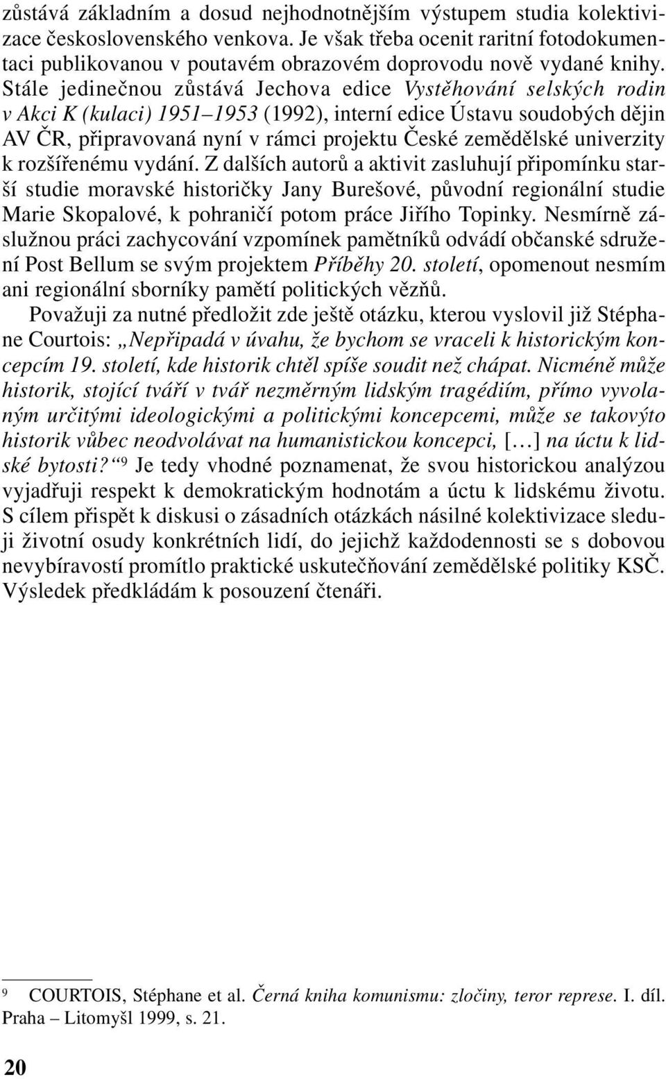 Stále jedinečnou zůstává Jechova edice Vystěhování selských rodin v Akci K (kulaci) 1951 1953 (1992), interní edice Ústavu soudobých dějin AV ČR, připravovaná nyní v rámci projektu České zemědělské