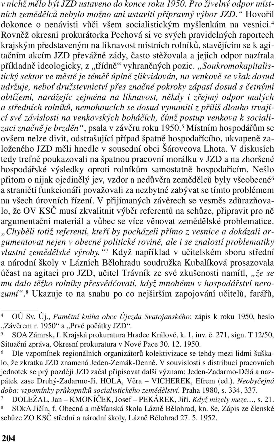 4 Rovněž okresní prokurátorka Pechová si ve svých pravidelných raportech krajským představeným na liknavost místních rolníků, stavějícím se k agitačním akcím JZD převážně zády, často stěžovala a