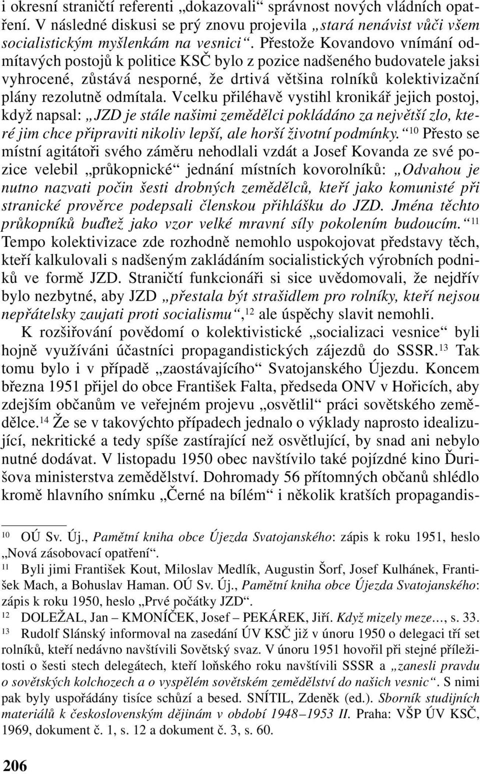 Vcelku přiléhavě vystihl kronikář jejich postoj, když napsal: JZD je stále našimi zemědělci pokládáno za největší zlo, které jim chce připraviti nikoliv lepší, ale horší životní podmínky.