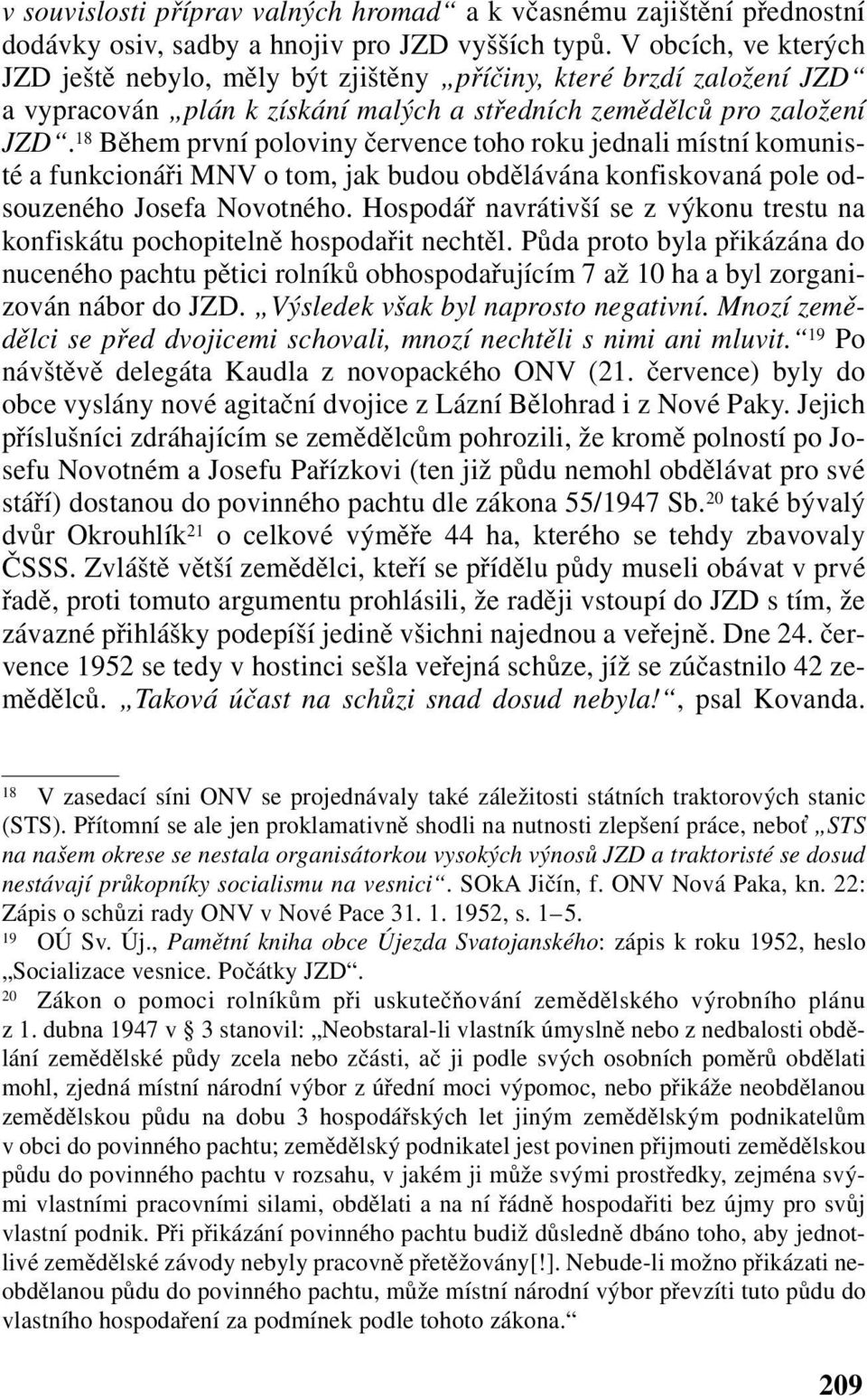 18 Během první poloviny července toho roku jednali místní komunisté a funkcionáři MNV o tom, jak budou obdělávána konfiskovaná pole odsouzeného Josefa Novotného.