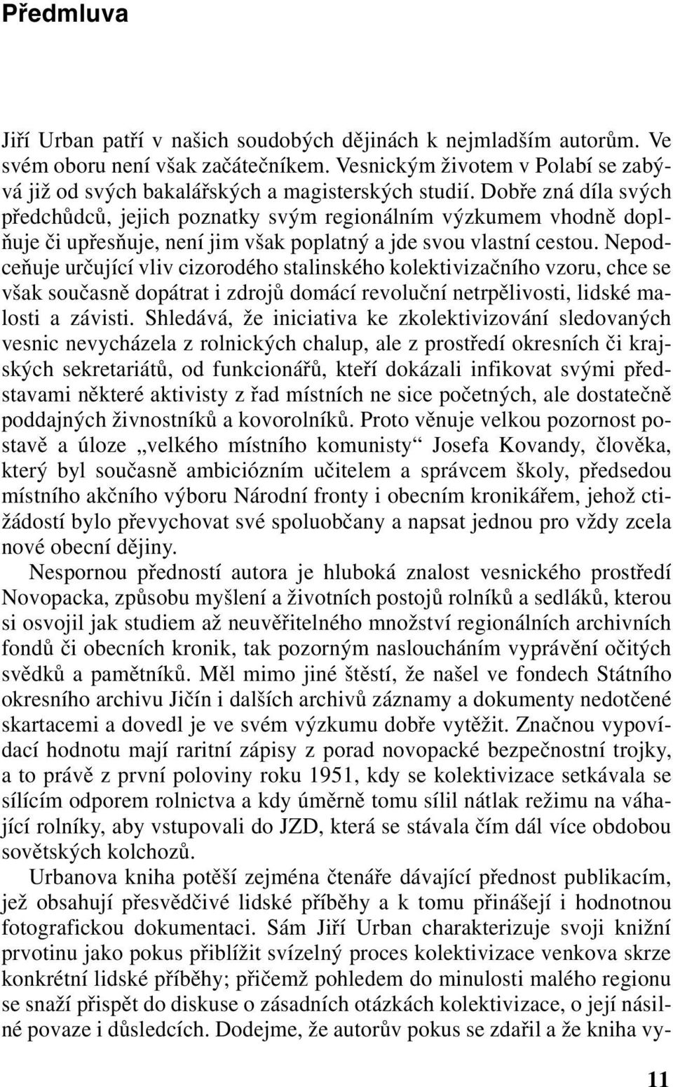 Dobře zná díla svých předchůdců, jejich poznatky svým regionálním výzkumem vhodně doplňuje či upřesňuje, není jim však poplatný a jde svou vlastní cestou.