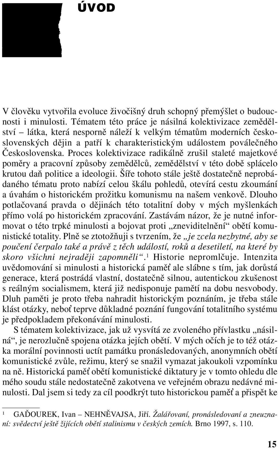 Proces kolektivizace radikálně zrušil staleté majetkové poměry a pracovní způsoby zemědělců, zemědělství v této době splácelo krutou daň politice a ideologii.