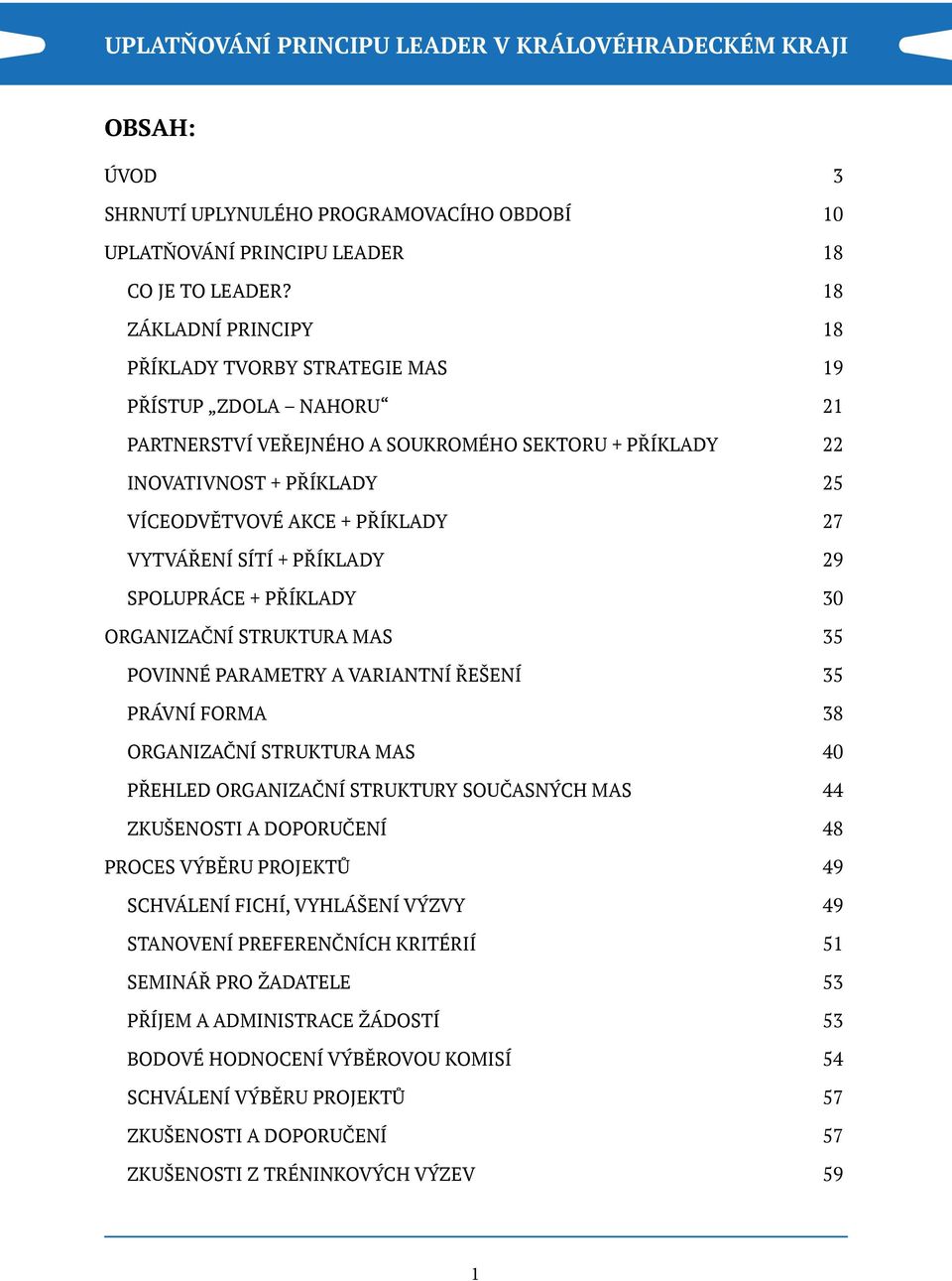 VYTVÁŘENÍ SÍTÍ + PŘÍKLADY 29 SPOLUPRÁCE + PŘÍKLADY 30 ORGANIZAČNÍ STRUKTURA MAS 35 POVINNÉ PARAMETRY A VARIANTNÍ ŘEŠENÍ 35 PRÁVNÍ FORMA 38 ORGANIZAČNÍ STRUKTURA MAS 40 PŘEHLED ORGANIZAČNÍ STRUKTURY