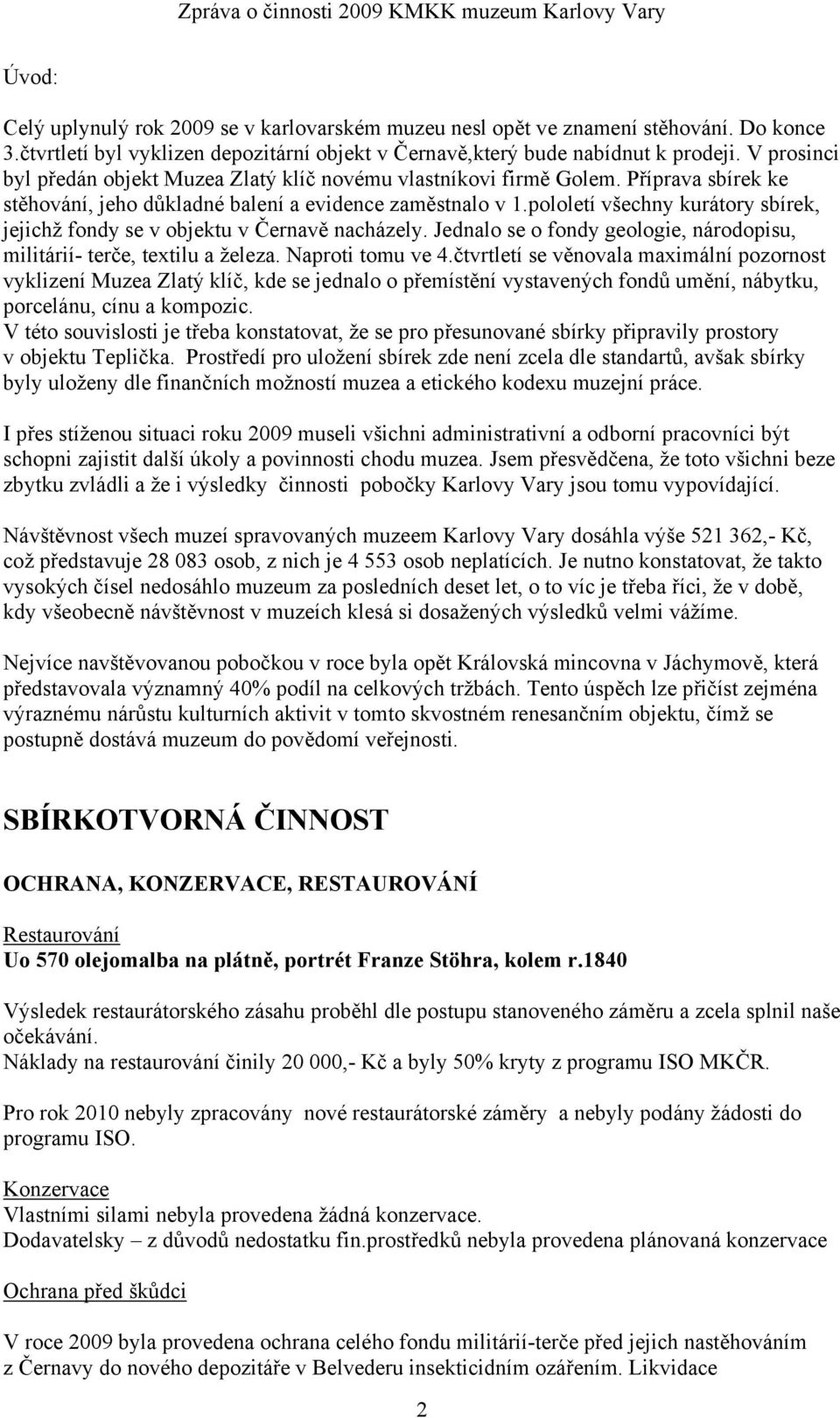 pololetí všechny kurátory sbírek, jejichž fondy se v objektu v Černavě nacházely. Jednalo se o fondy geologie, národopisu, militárií- terče, textilu a železa. Naproti tomu ve 4.