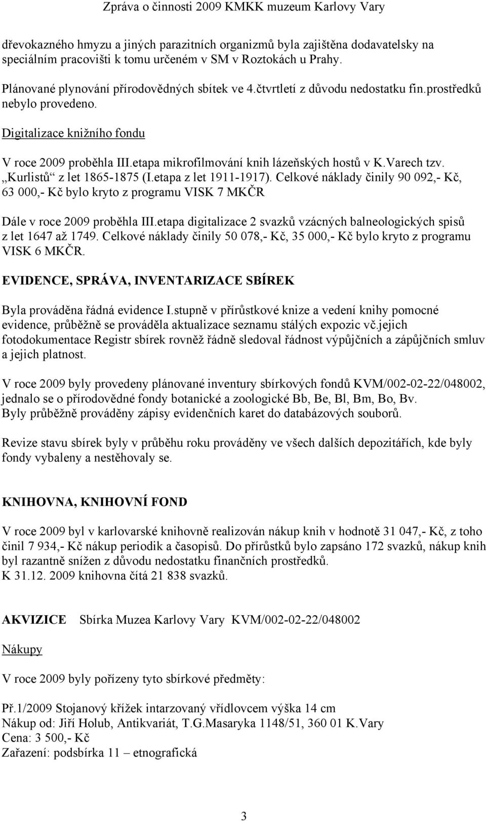 Kurlistů z let 1865-1875 (I.etapa z let 1911-1917). Celkové náklady činily 90 092,- Kč, 63 000,- Kč bylo kryto z programu VISK 7 MKČR Dále v roce 2009 proběhla III.