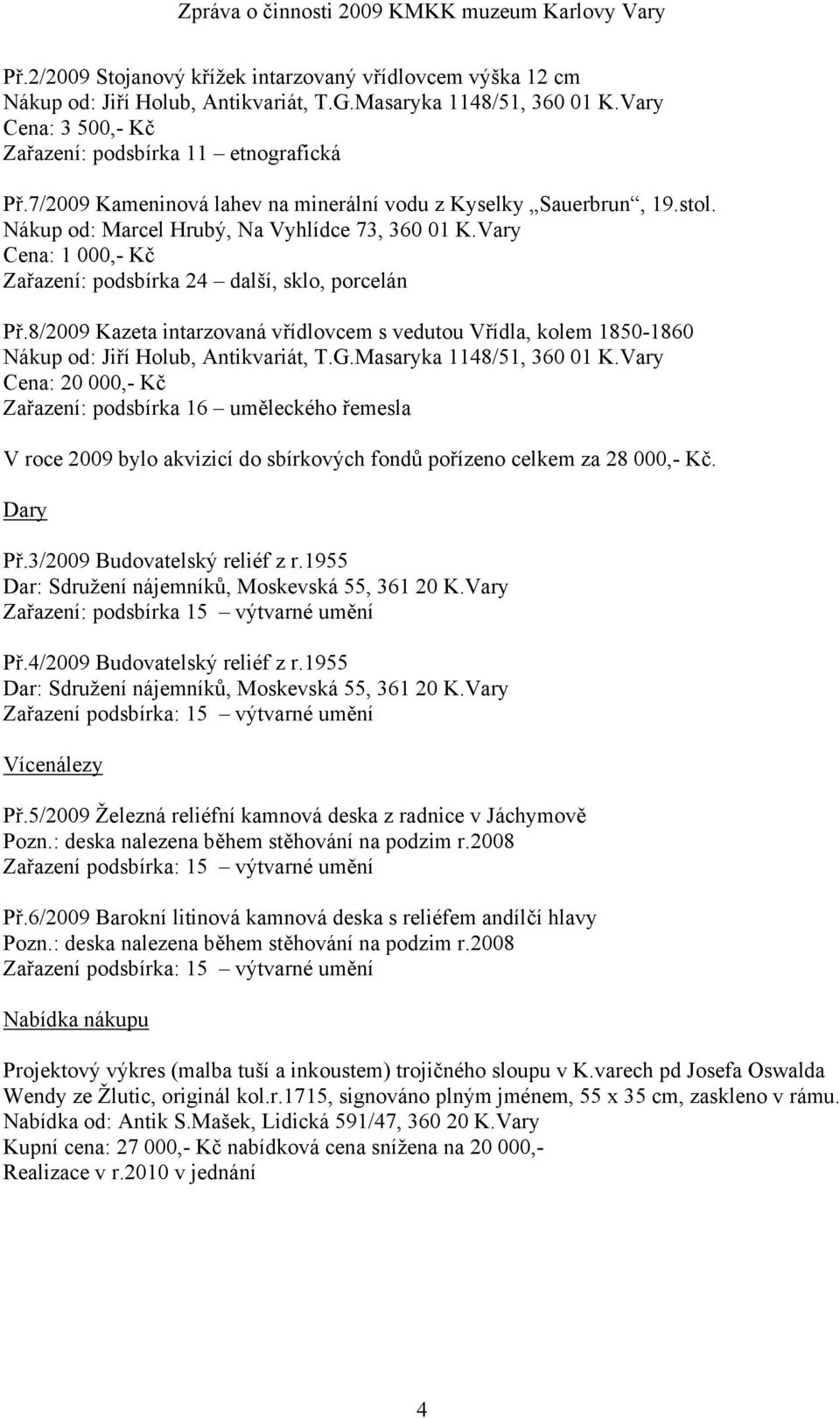 8/2009 Kazeta intarzovaná vřídlovcem s vedutou Vřídla, kolem 1850-1860 Nákup od: Jiří Holub, Antikvariát, T.G.Masaryka 1148/51, 360 01 K.