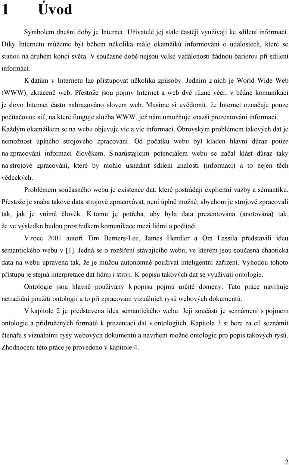 K datům v Internetu lze přistupovat několika způsoby. Jedním z nich je World Wide Web (WWW), zkráceně web.