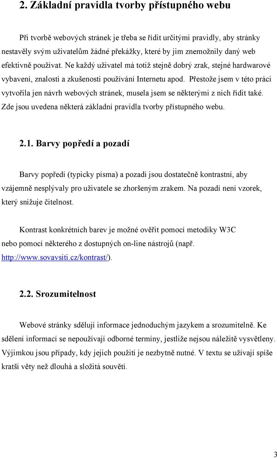 Přestože jsem v této práci vytvořila jen návrh webových stránek, musela jsem se některými z nich řídit také. Zde jsou uvedena některá základní pravidla tvorby přístupného webu. 2.1.