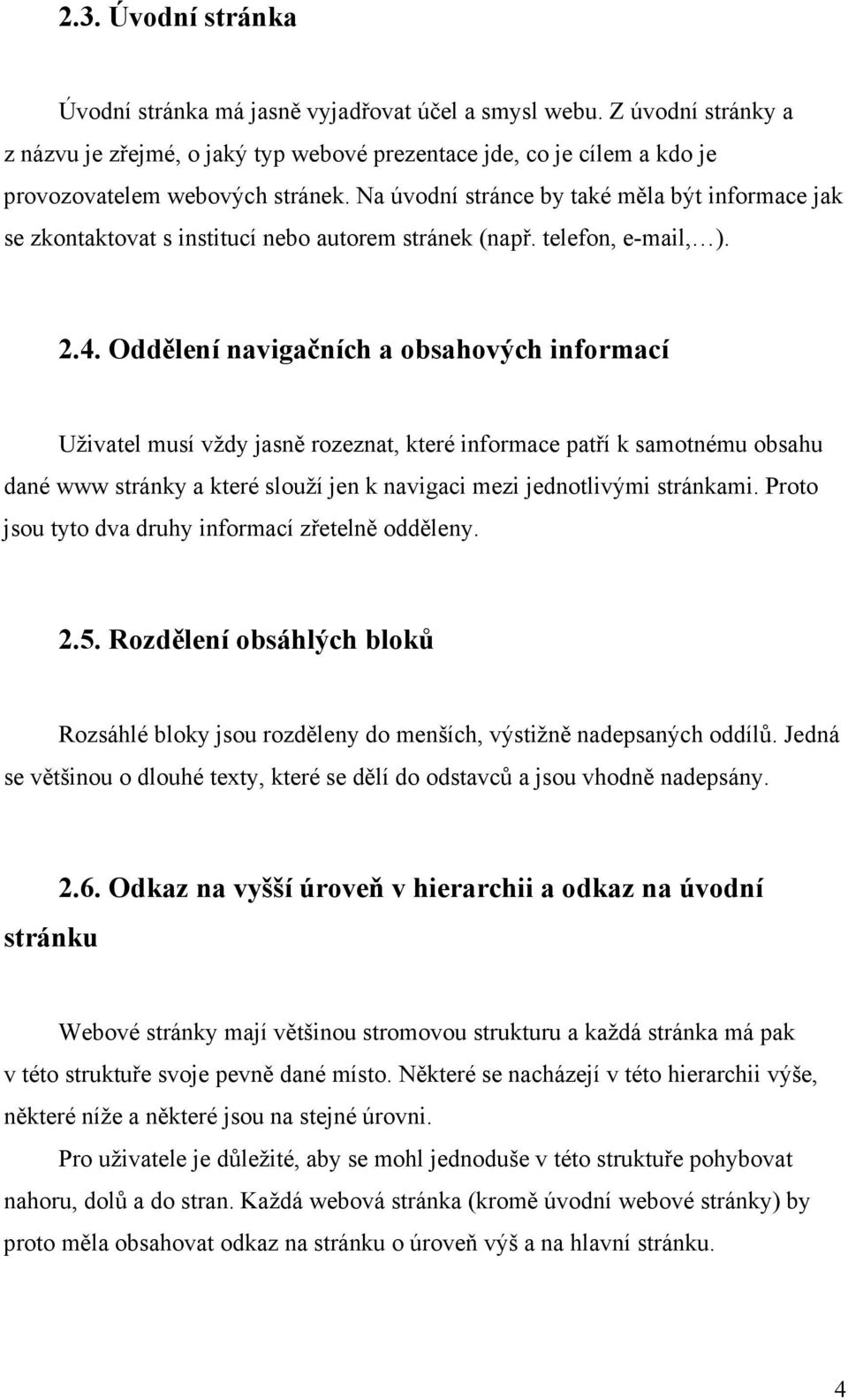 Oddělení navigačních a obsahových informací Uživatel musí vždy jasně rozeznat, které informace patří k samotnému obsahu dané www stránky a které slouží jen k navigaci mezi jednotlivými stránkami.