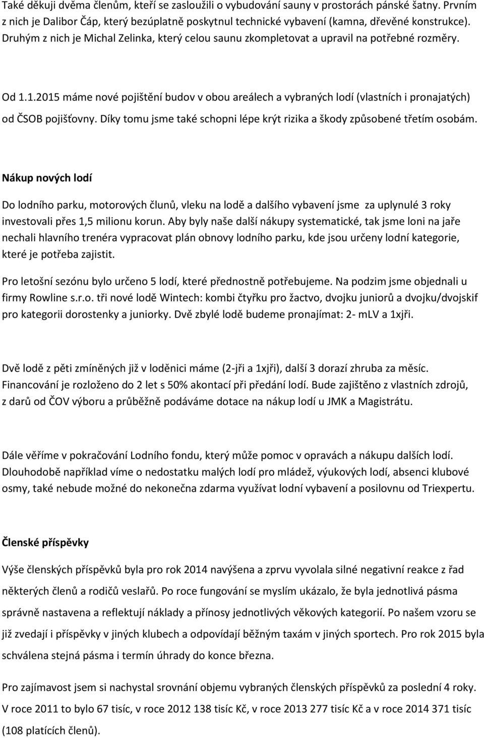 1.2015 máme nové pojištění budov v obou areálech a vybraných lodí (vlastních i pronajatých) od ČSOB pojišťovny. Díky tomu jsme také schopni lépe krýt rizika a škody způsobené třetím osobám.