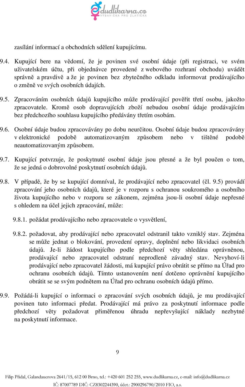 zbytečného odkladu informovat prodávajícího o změně ve svých osobních údajích. 9.5. Zpracováním osobních údajů kupujícího může prodávající pověřit třetí osobu, jakožto zpracovatele.