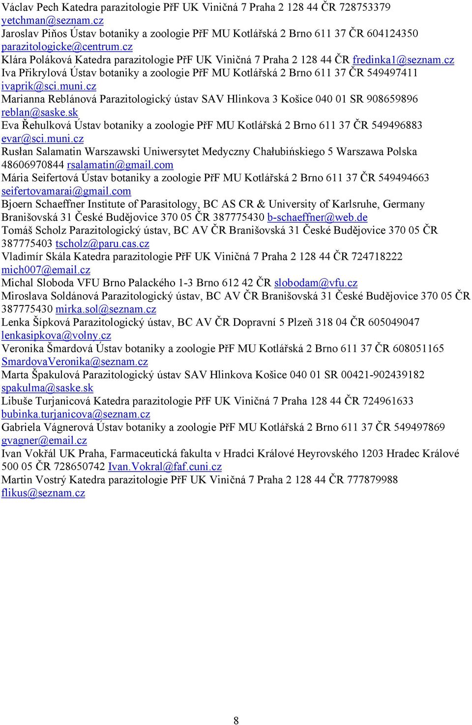 cz Klára Poláková Katedra parazitologie PřF UK Viničná 7 Praha 2 128 44 ČR fredinka1@seznam.cz Iva Přikrylová Ústav botaniky a zoologie PřF MU Kotlářská 2 Brno 611 37 ČR 549497411 ivaprik@sci.muni.