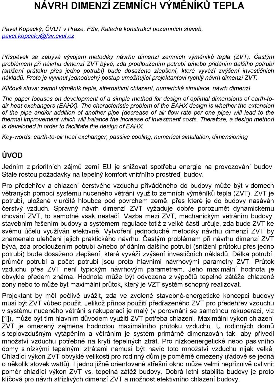 Častým problémem při návrhu dimenzí ZVT bývá, zda prodloužením a/nebo přidáním dalšího (snížení průtoku přes jedno ) bude dosaženo zlepšení, které vyváží zvýšení investičních nákladů.