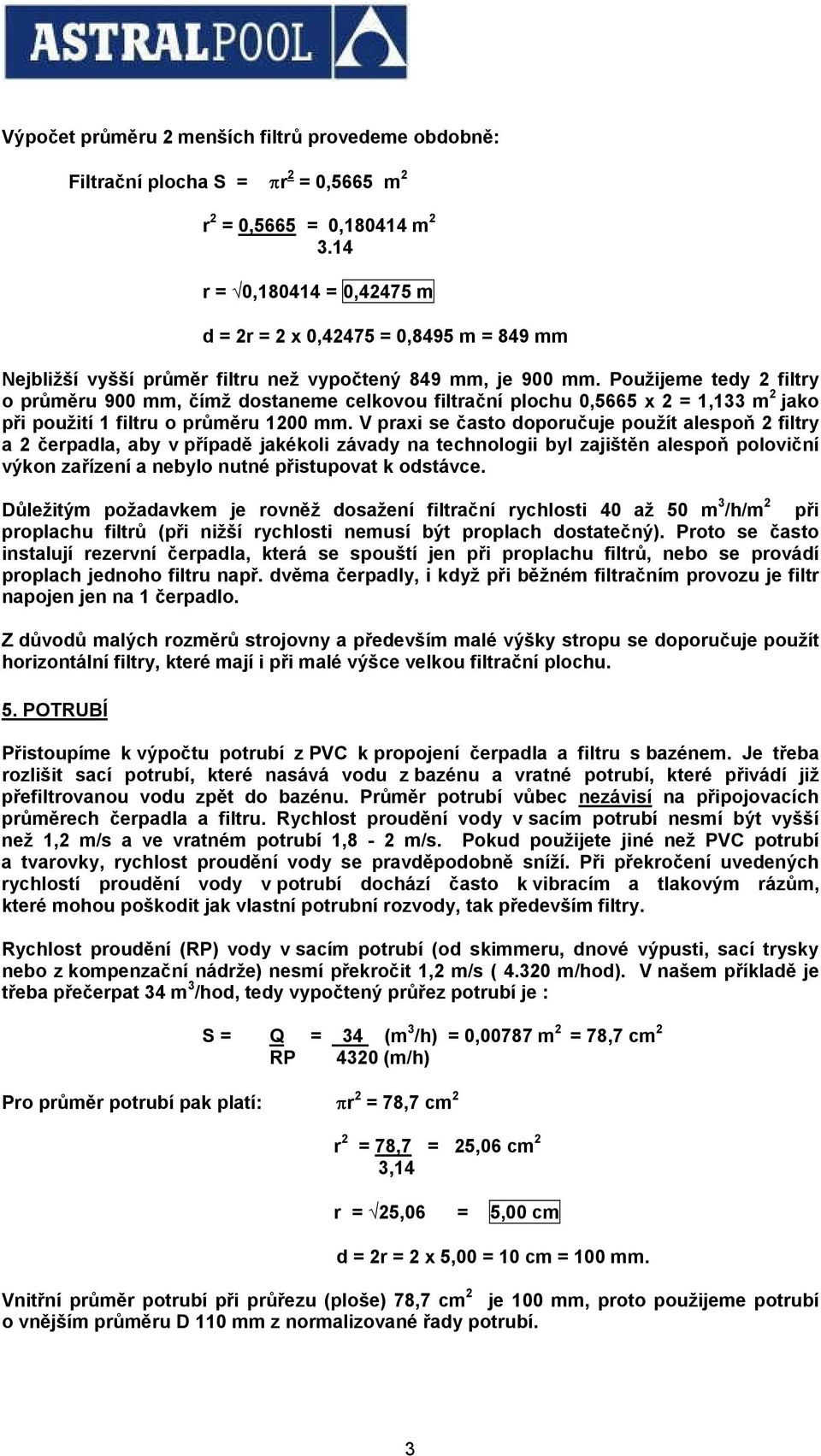 Použijeme tedy 2 filtry o průměru 900 mm, čímž dostaneme celkovou filtrační plochu 0,5665 x 2 = 1,133 m 2 jako při použití 1 filtru o průměru 1200 mm.