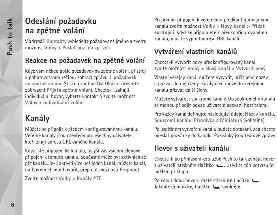 Kanály Mù¾ete se pøipojit k pøedem konfigurovanému kanálu. Veøejné kanály jsou otevøeny pro v¹echny u¾ivatele, kteøí znají adresu URL daného kanálu.