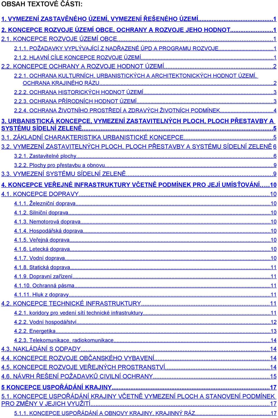 ..2 2.2.2. OCHRANA HISTORICKÝCH HODNOT ÚZEMÍ...3 2.2.3. OCHRANA PŘÍRODNÍCH HODNOT ÚZEMÍ...3 2.2.4. OCHRANA ŽIVOTNÍHO PROSTŘEDÍ A ZDRAVÝCH ŽIVOTNÍCH PODMÍNEK...4 3.