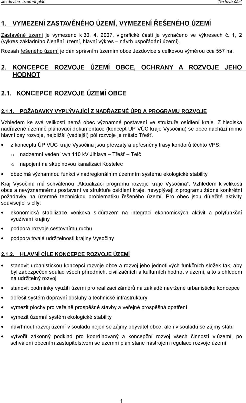 1. KONCEPCE ROZVOJE ÚZEMÍ OBCE 2.1.1. POŽADAVKY VYPLÝVAJÍCÍ Z NADŘAZENÉ ÚPD A PROGRAMU ROZVOJE Vzhledem ke své velikosti nemá obec významné postavení ve struktuře osídlení kraje.