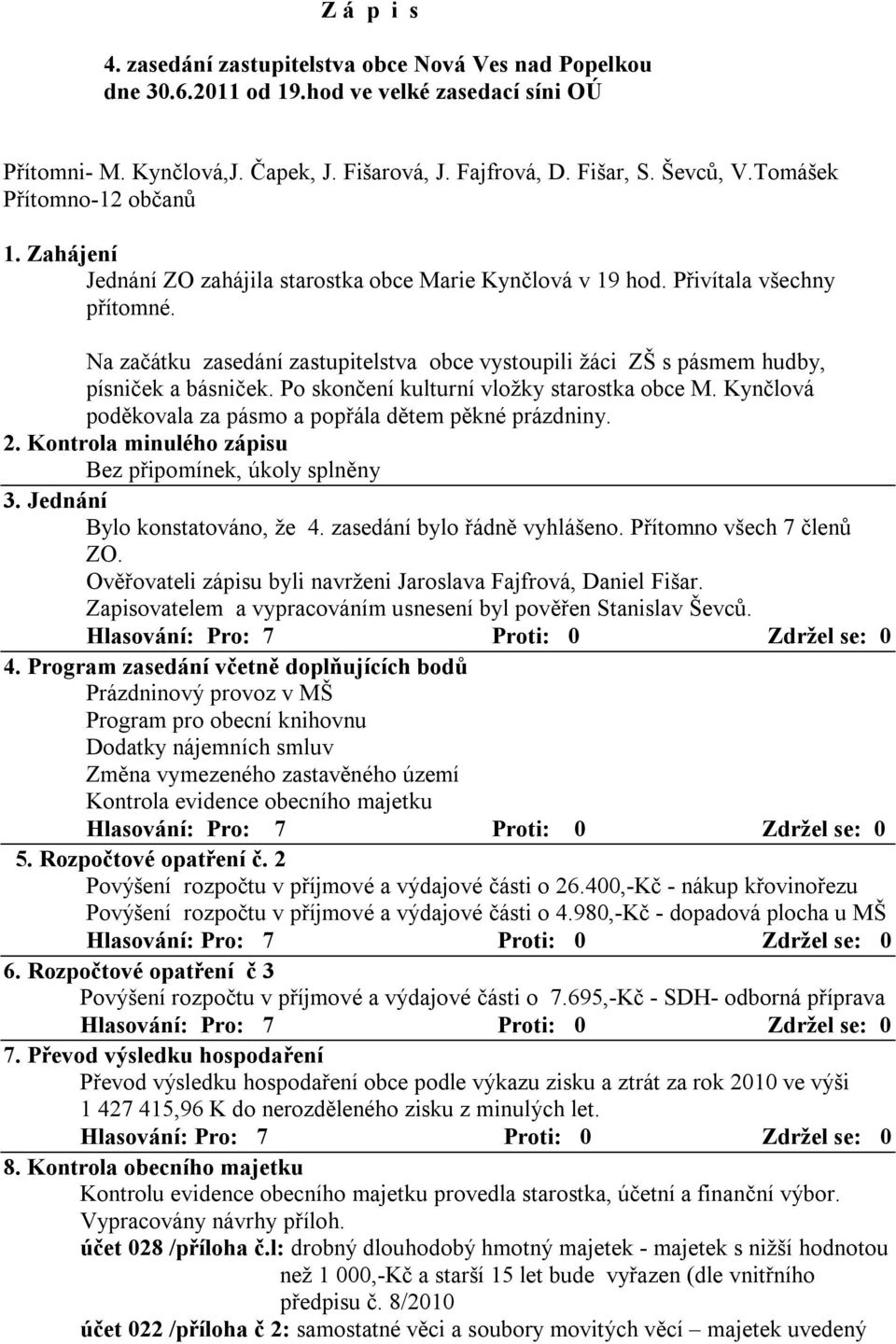 Na začátku zasedání zastupitelstva obce vystoupili žáci ZŠ s pásmem hudby, písniček a básniček. Po skončení kulturní vložky starostka obce M.