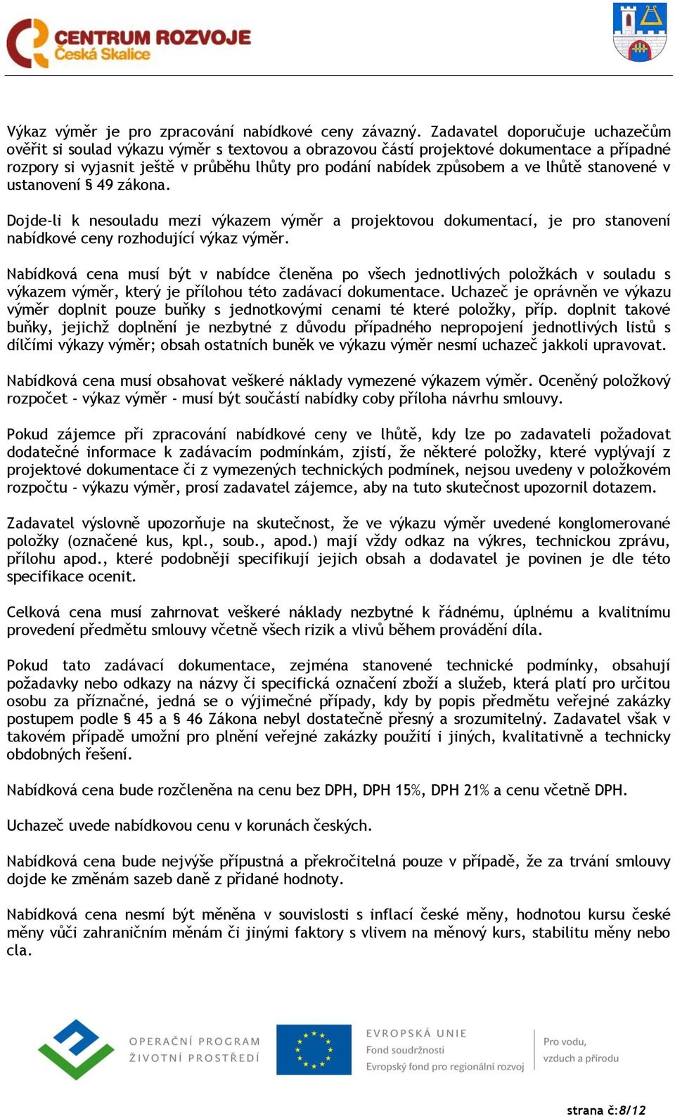 lhůtě stanovené v ustanovení 49 zákona. Dojde-li k nesouladu mezi výkazem výměr a projektovou dokumentací, je pro stanovení nabídkové ceny rozhodující výkaz výměr.
