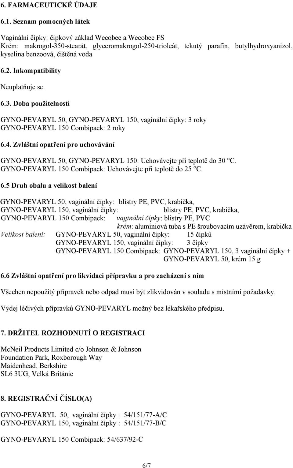 voda 6.2. Inkompatibility Neuplatňuje se. 6.3. Doba použitelnosti GYNO-PEVARYL 50, GYNO-PEVARYL 150, vaginální čípky: 3 roky GYNO-PEVARYL 150 Combipack: 2 roky 6.4.