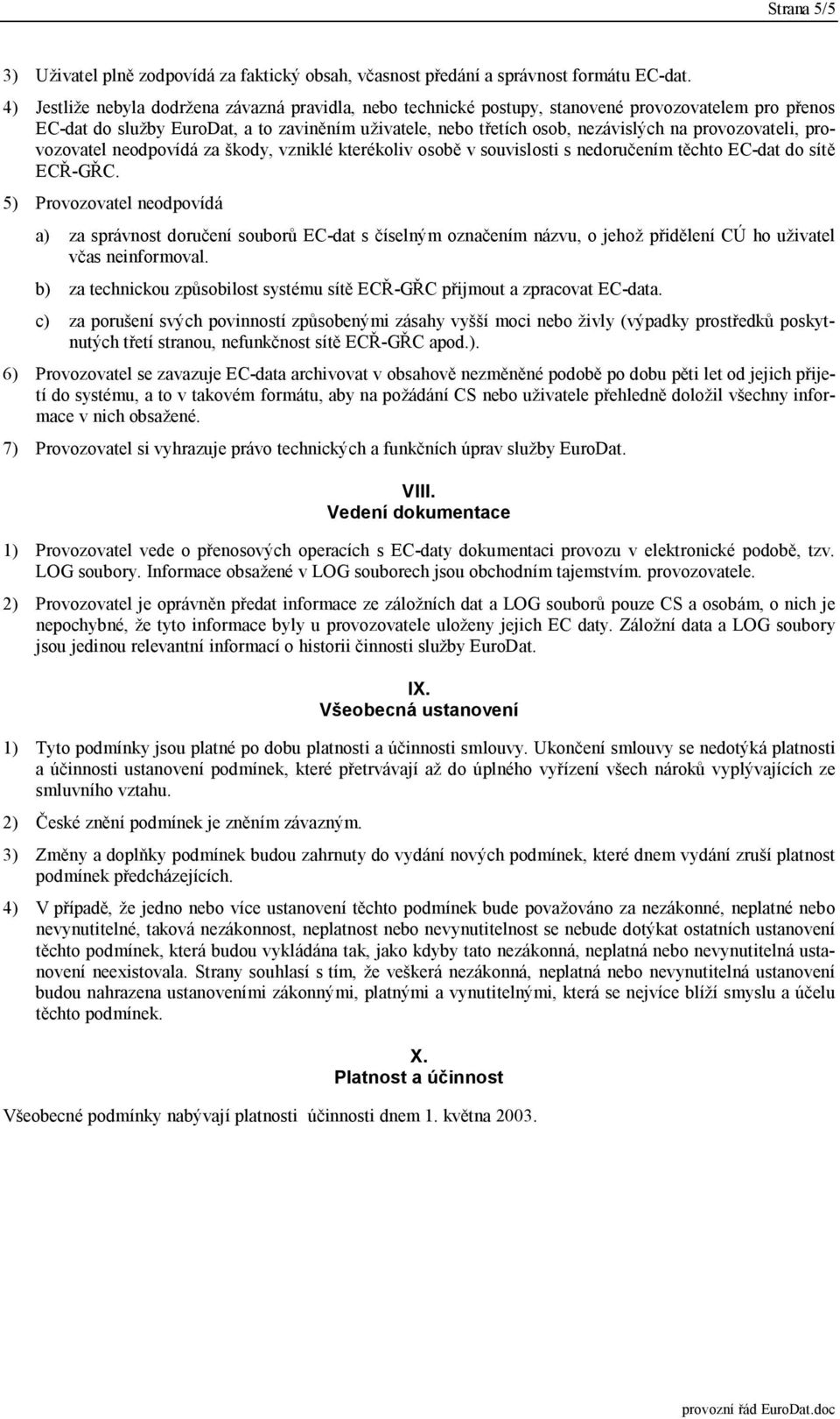 provozovateli, provozovatel neodpovídá za škody, vzniklé kterékoliv osobě v souvislosti s nedoručením těchto EC-dat do sítě ECŘ-GŘC.