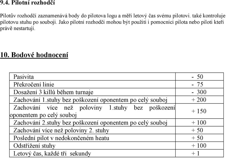 Bodové hodnocení Pasivita - 50 Překročení linie - 75 Dosažení 3 killů během turnaje - 300 Zachování 1.