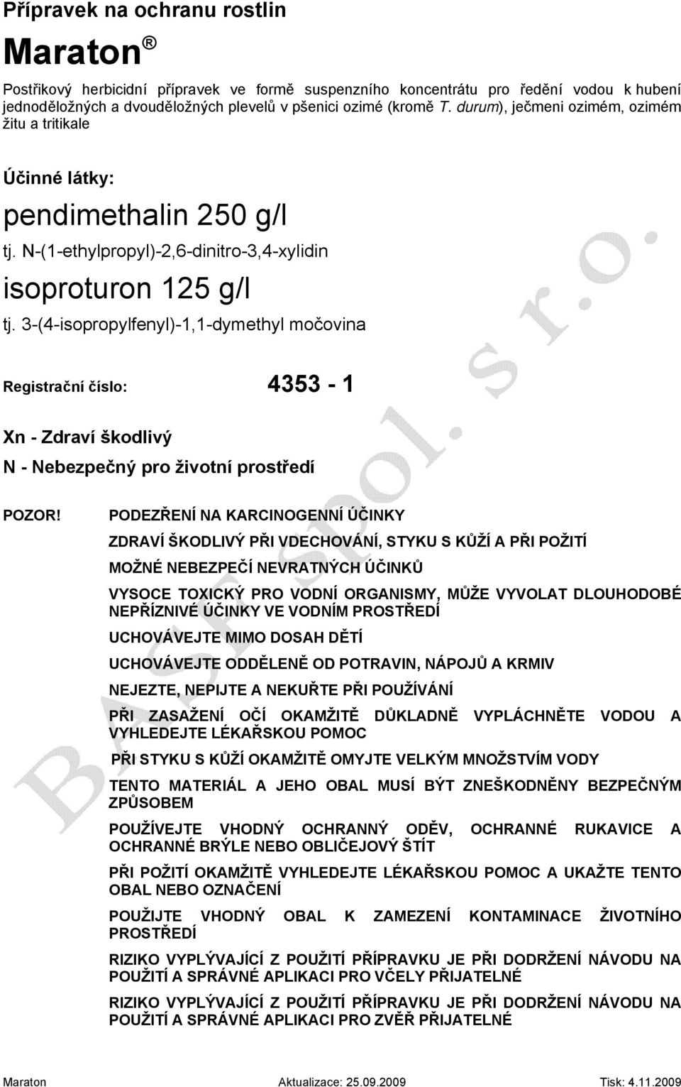 3-(4-isopropylfenyl)-1,1-dymethyl močovina Registrační číslo: 4353-1 Xn - Zdraví škodlivý N - Nebezpečný pro životní prostředí POZOR!