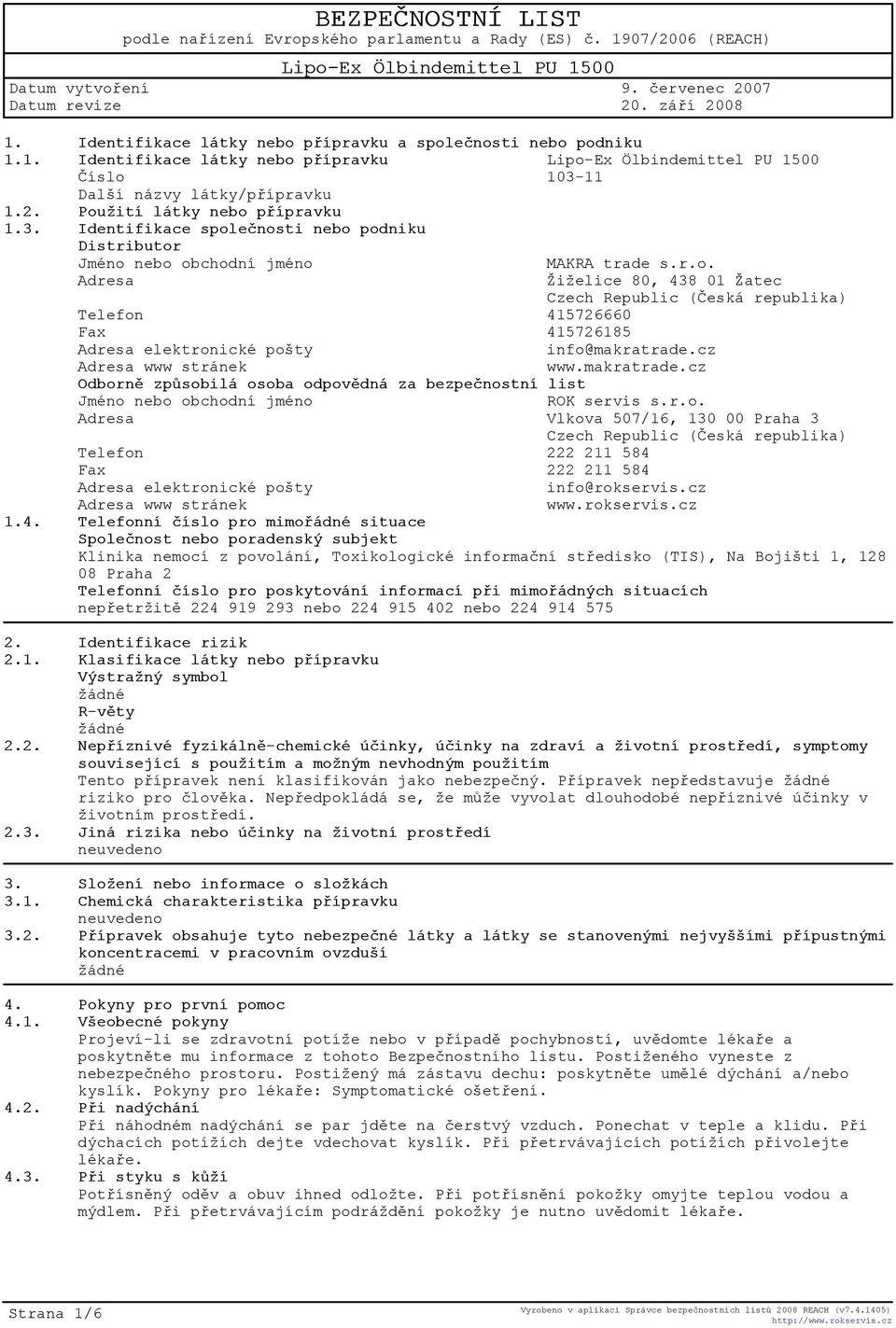 cz Adresa www stránek www.makratrade.cz Odbornì zpùsobilá osoba odpovìdná za bezpeènostní list Jméno nebo obchodní jméno ROK servis s.r.o. Adresa Vlkova 507/16, 130 00 Praha 3 Czech Republic (Èeská republika) Telefon 222 211 584 Fax 222 211 584 Adresa elektronické pošty info@rokservis.
