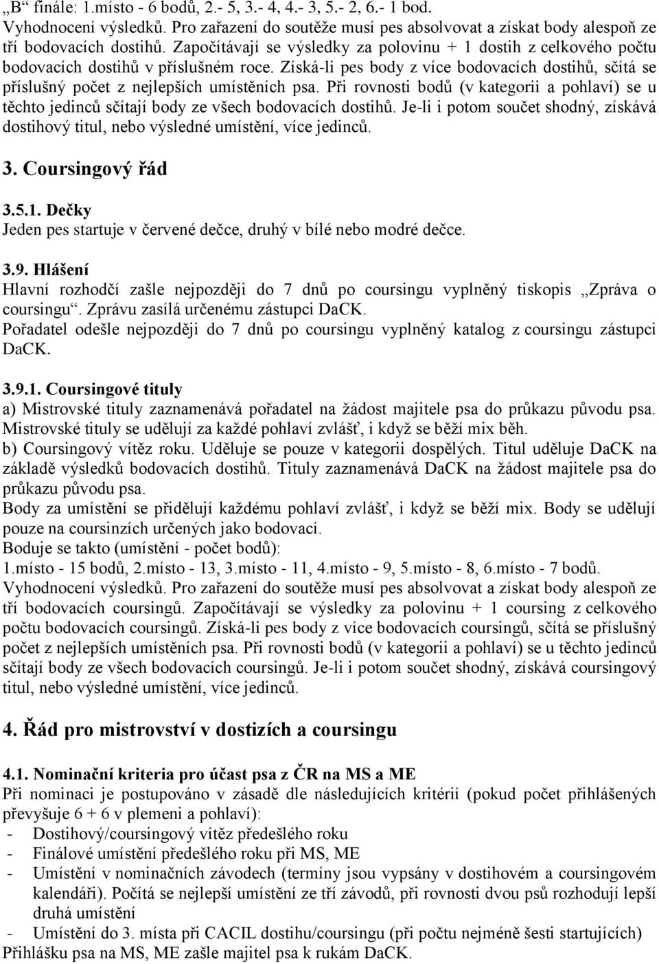 Získá-li pes body z více bodovacích dostihů, sčítá se příslušný počet z nejlepších umístěních psa.