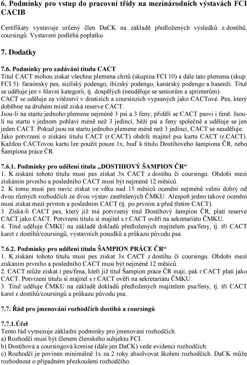 FCI 5): faraónský pes, sicilský podengo, ibizský podengo, kanárský podengo a basenţi. Titul se uděluje jen v hlavní kategorii, tj. dospělých (neuděluje se seniorům a sprinterům).