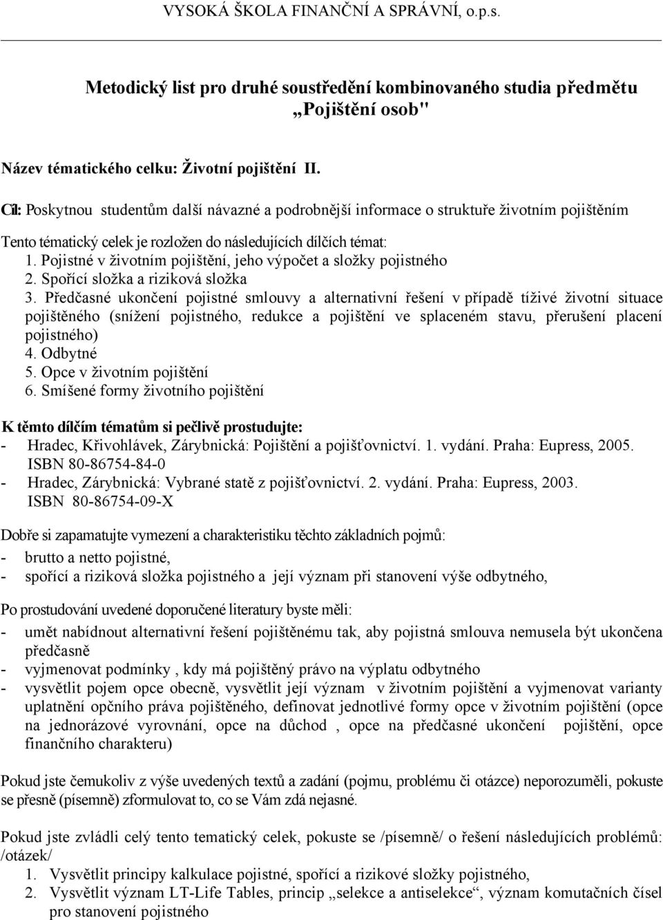 Pojistné v životním pojištění, jeho výpočet a složky pojistného 2. Spořící složka a riziková složka 3.