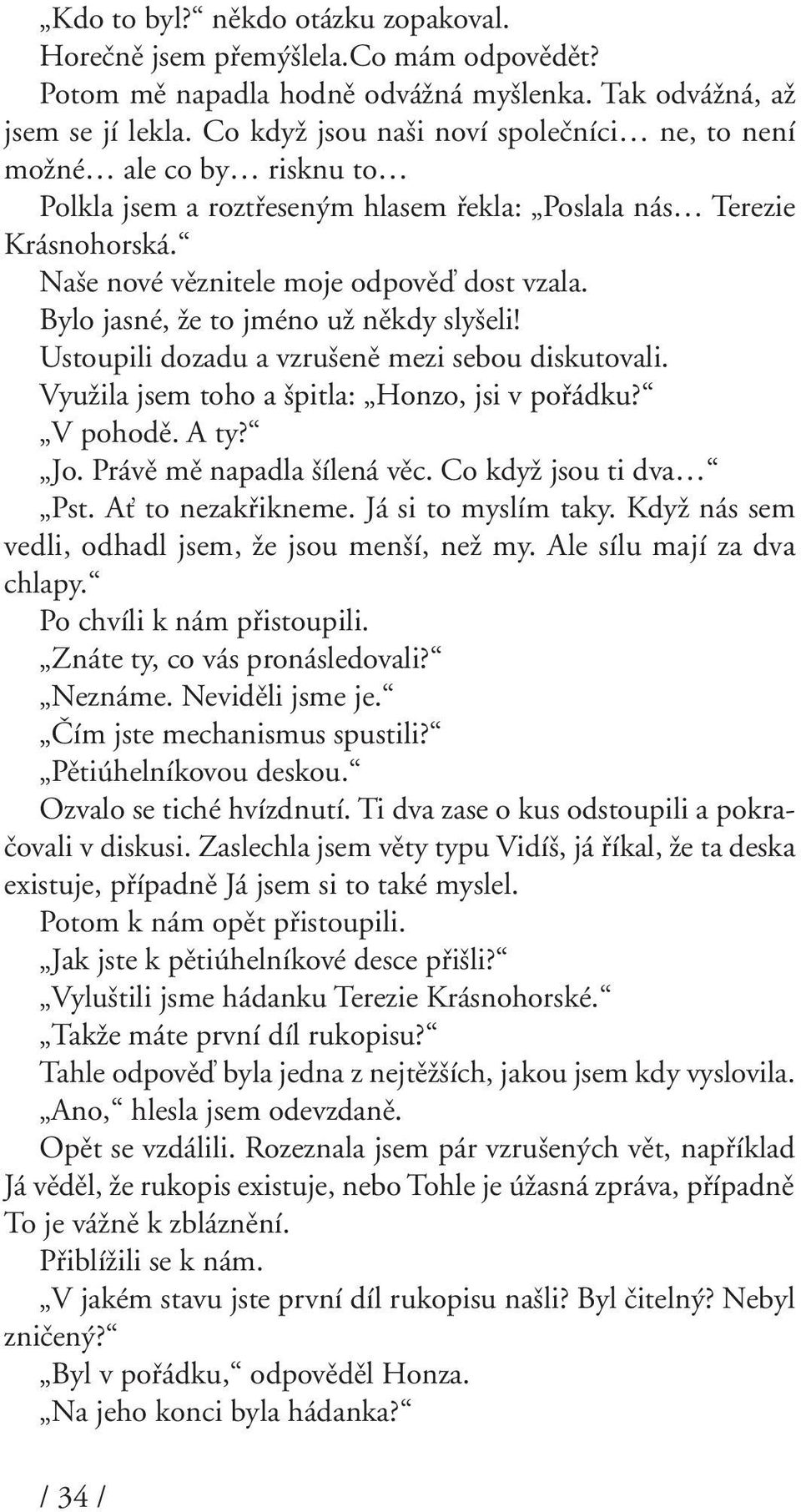 Bylo jasné, Ïe to jméno uï nûkdy sly eli! Ustoupili dozadu a vzru enû mezi sebou diskutovali. VyuÏila jsem toho a pitla: Honzo, jsi v pofiádku? V pohodû. A ty? Jo. Právû mû napadla ílená vûc.