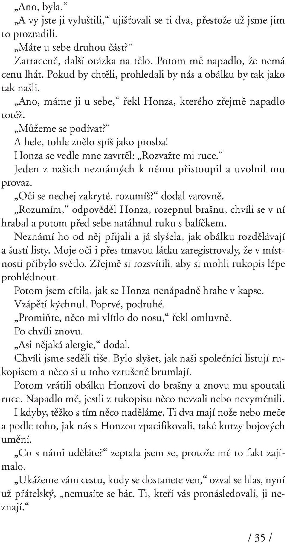 Honza se vedle mne zavrtûl: RozvaÏte mi ruce. Jeden z na ich neznám ch k nûmu pfiistoupil a uvolnil mu provaz. Oãi se nechej zakryté, rozumí? dodal varovnû.