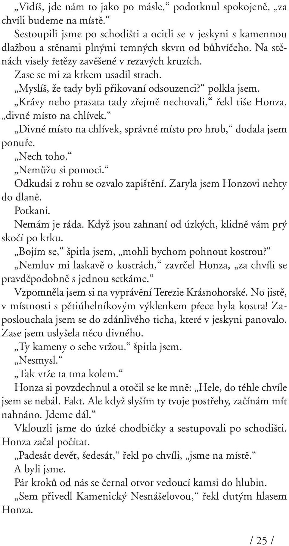 Krávy nebo prasata tady zfiejmû nechovali, fiekl ti e Honza, divné místo na chlívek. Divné místo na chlívek, správné místo pro hrob, dodala jsem ponufie. Nech toho. NemÛÏu si pomoci.