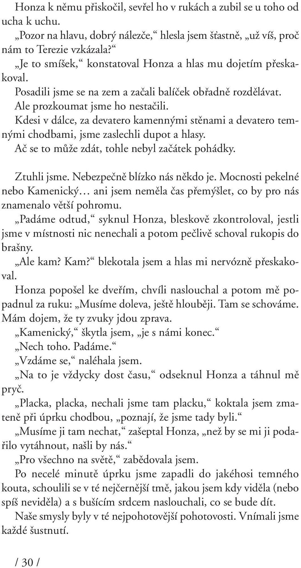 Kdesi v dálce, za devatero kamenn mi stûnami a devatero temn mi chodbami, jsme zaslechli dupot a hlasy. Aã se to mûïe zdát, tohle nebyl zaãátek pohádky. Ztuhli jsme. Nebezpeãnû blízko nás nûkdo je.