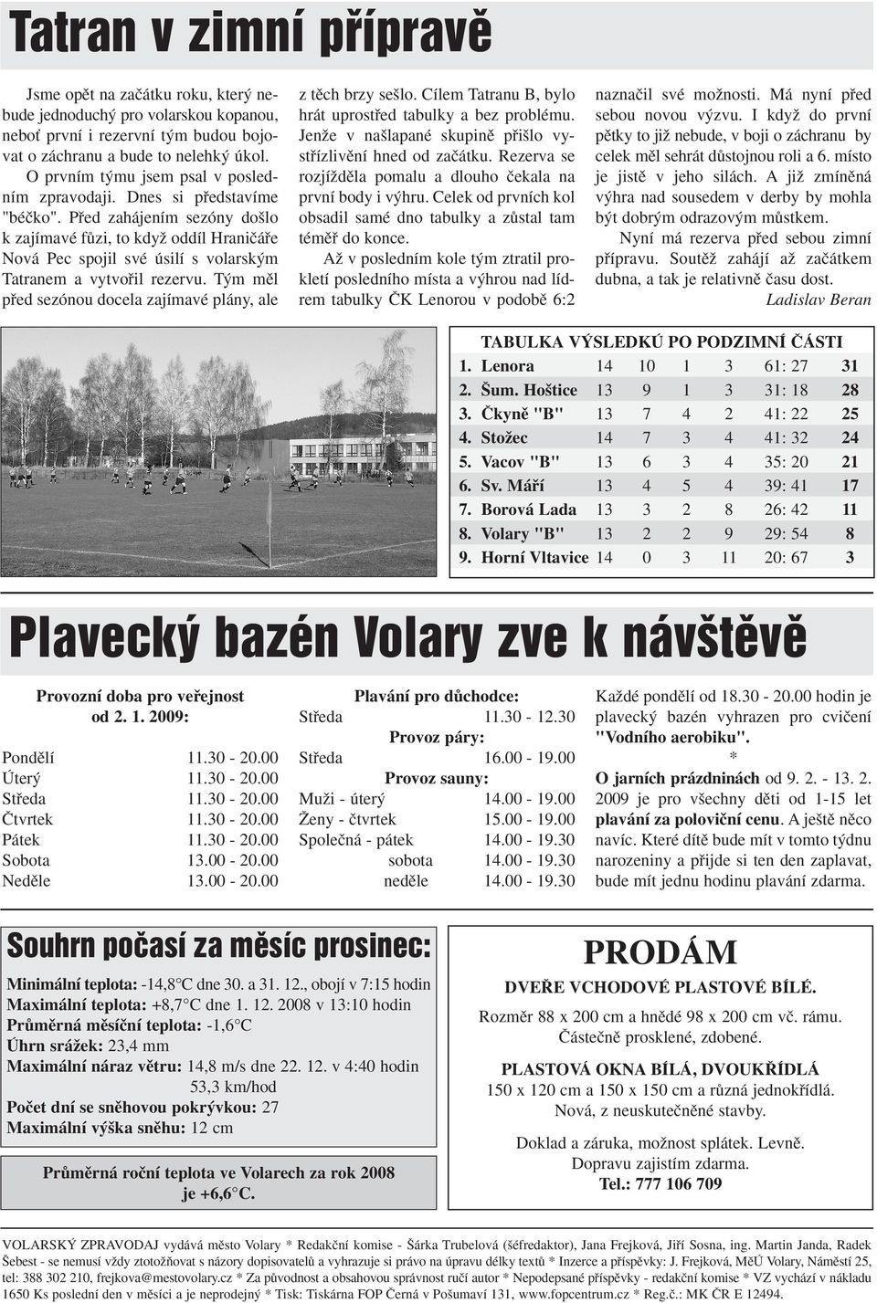 Pfied zahájením sezóny do lo k zajímavé fûzi, to kdyï oddíl Hraniãáfie Nová Pec spojil své úsilí s volarsk m Tatranem a vytvofiil rezervu.