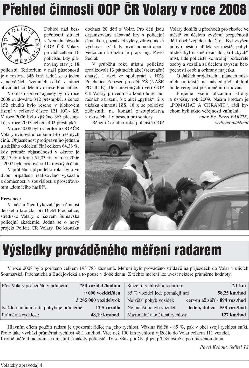 V oblasti správní agendy bylo v roce 2008 evidováno 312 pfiestupkû, z ãehoï 152 skutkû bylo fie eno v blokovém fiízení v celkové ãástce 121 100,- Kã.