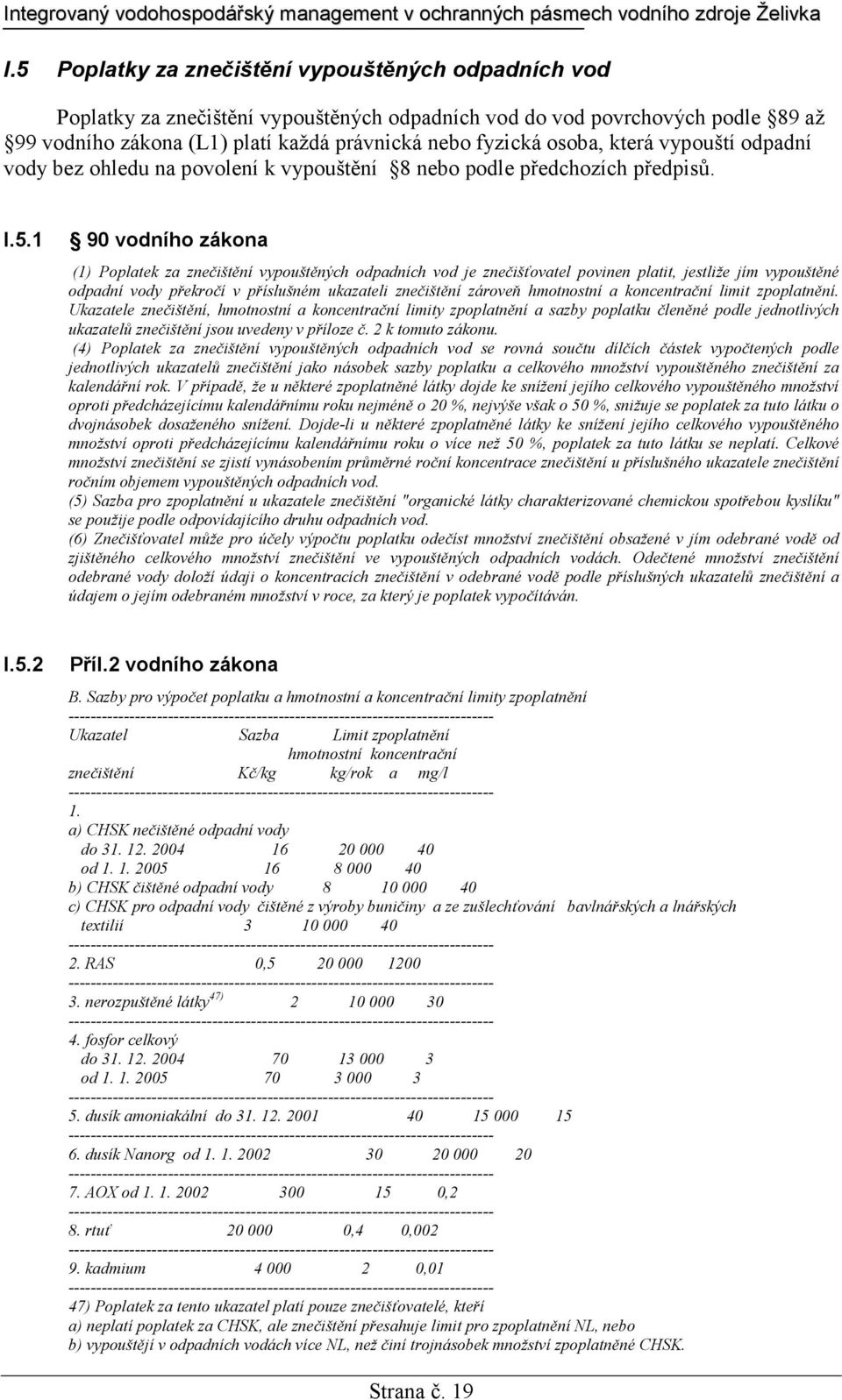 1 90 vodního zákona (1) Poplatek za znečištění vypouštěných odpadních vod je znečišťovatel povinen platit, jestliže jím vypouštěné odpadní vody překročí v příslušném ukazateli znečištění zároveň