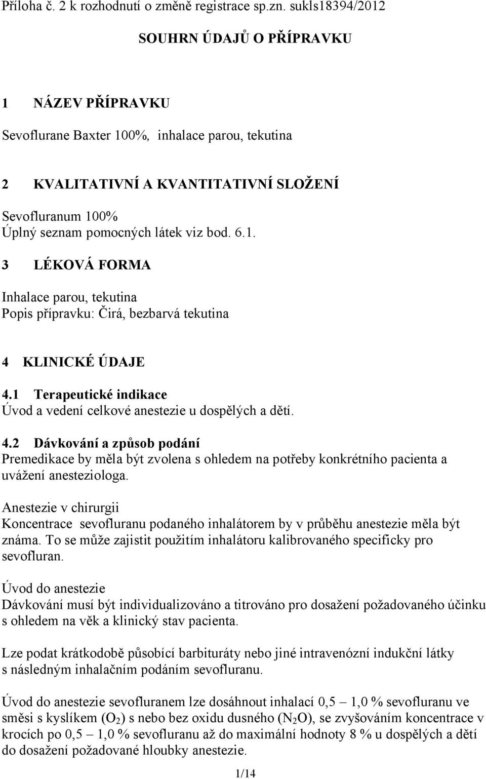 bod. 6.1. 3 LÉKOVÁ FORMA Inhalace parou, tekutina Popis přípravku: Čirá, bezbarvá tekutina 4 