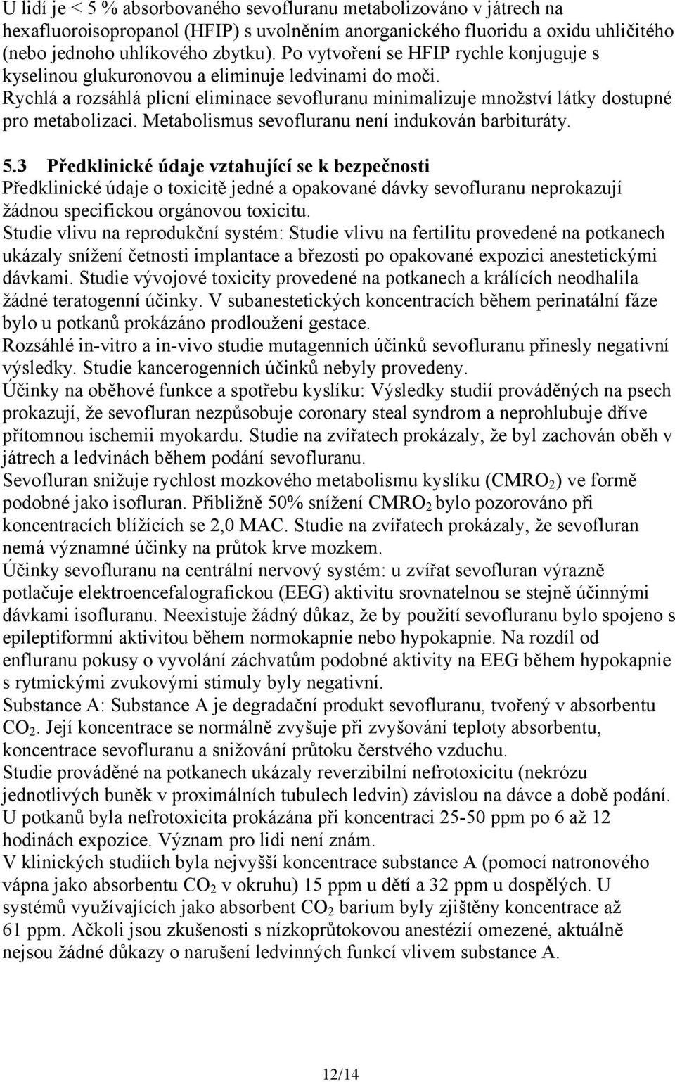 Metabolismus sevofluranu není indukován barbituráty. 5.