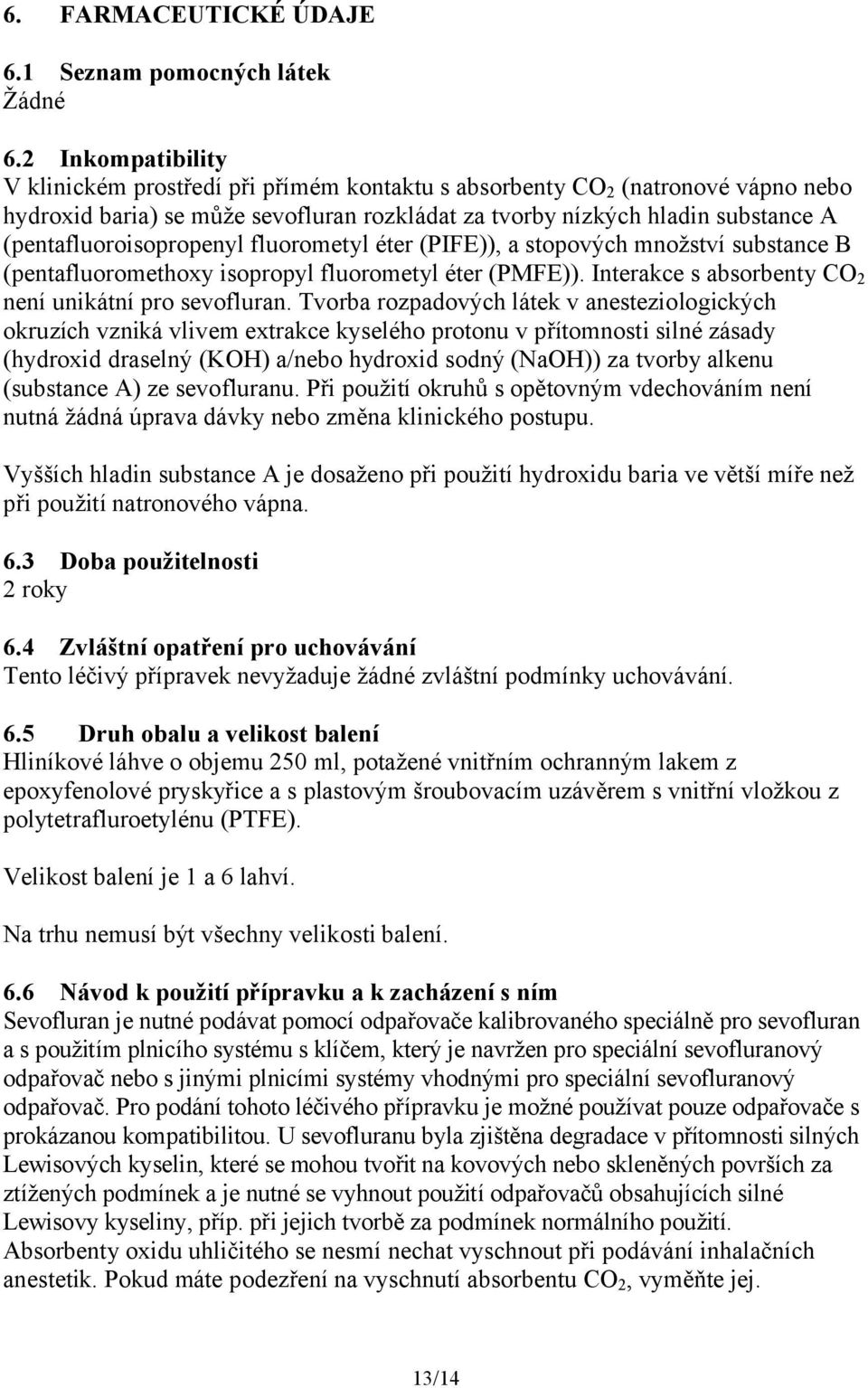 (pentafluoroisopropenyl fluorometyl éter (PIFE)), a stopových množství substance B (pentafluoromethoxy isopropyl fluorometyl éter (PMFE)). Interakce s absorbenty CO 2 není unikátní pro sevofluran.