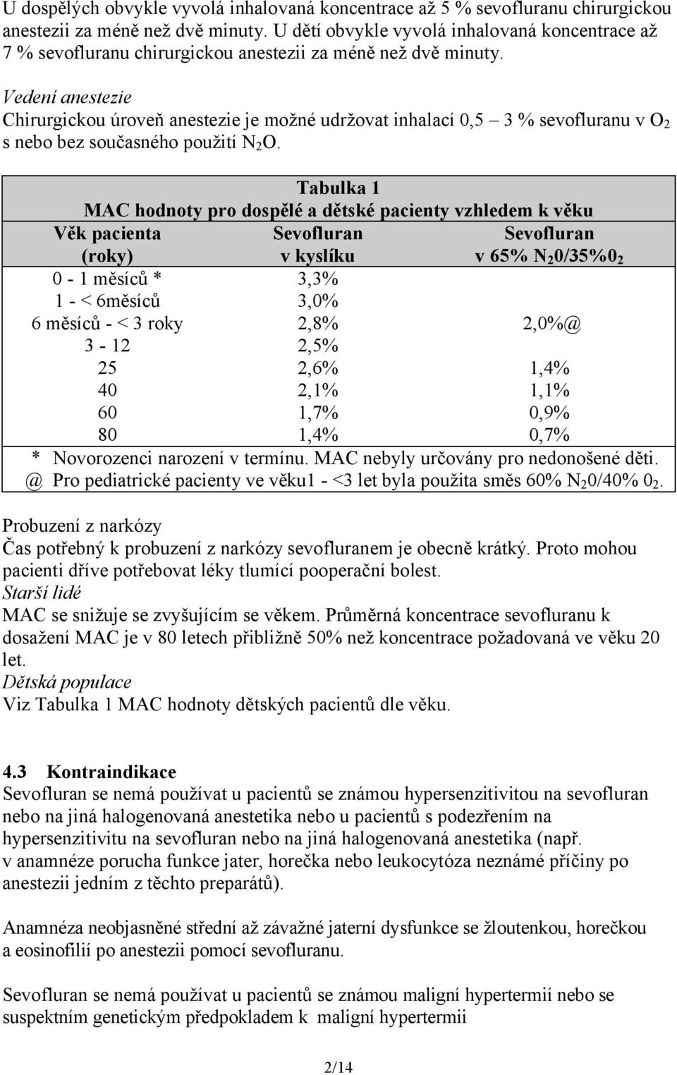 Vedení anestezie Chirurgickou úroveň anestezie je možné udržovat inhalací 0,5 3 % sevofluranu v O 2 s nebo bez současného použití N 2 O.