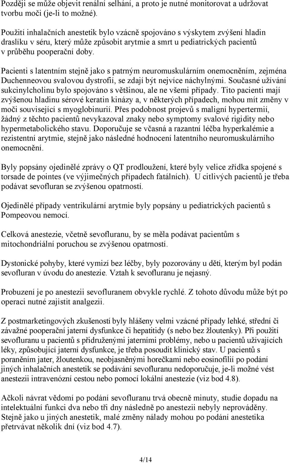 Pacienti s latentním stejně jako s patrným neuromuskulárním onemocněním, zejména Duchenneovou svalovou dystrofií, se zdají být nejvíce náchylnými.